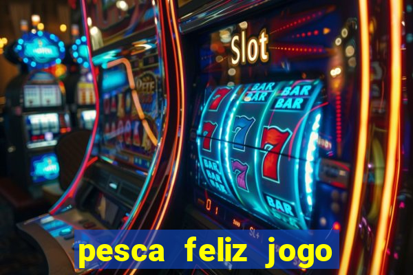 pesca feliz jogo de aposta